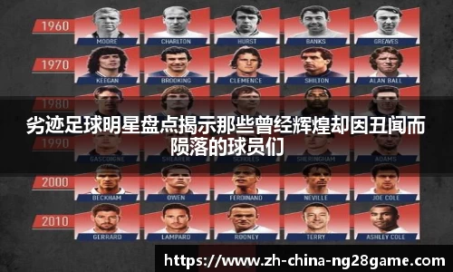 劣迹足球明星盘点揭示那些曾经辉煌却因丑闻而陨落的球员们