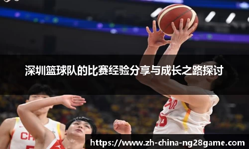 深圳篮球队的比赛经验分享与成长之路探讨
